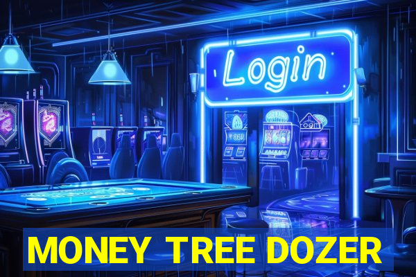 MONEY TREE DOZER