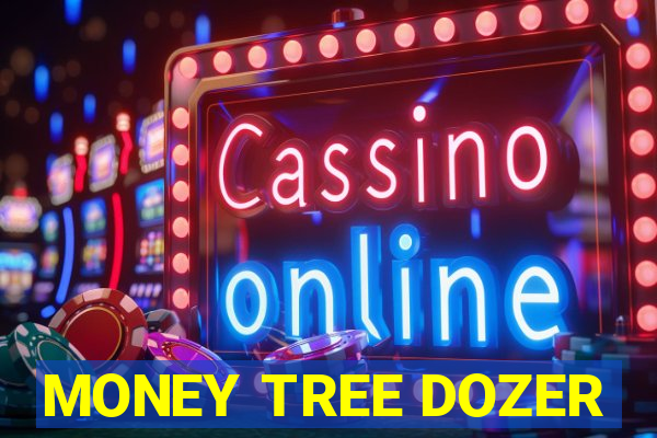 MONEY TREE DOZER