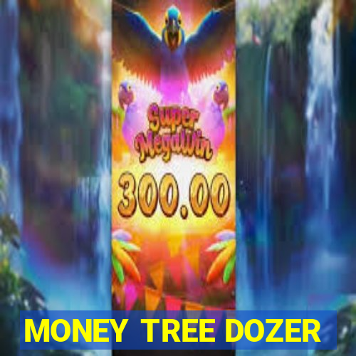 MONEY TREE DOZER