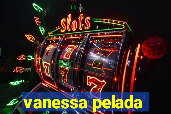 vanessa pelada