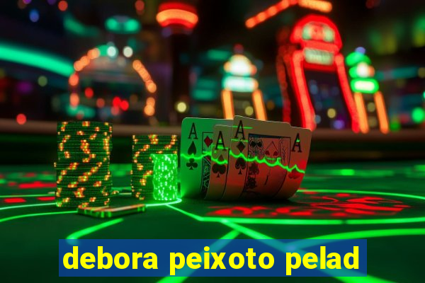 debora peixoto pelad