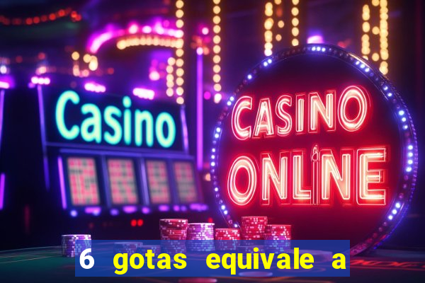6 gotas equivale a quantos ml