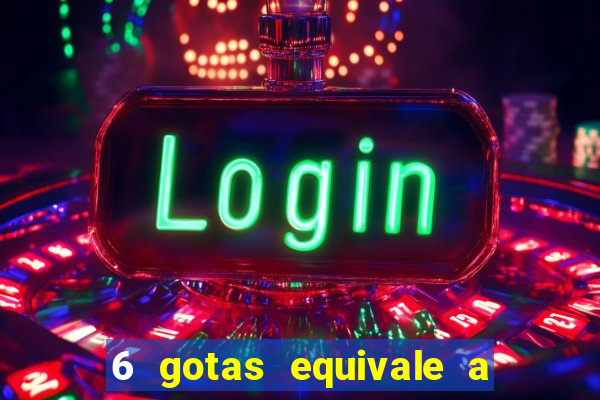 6 gotas equivale a quantos ml