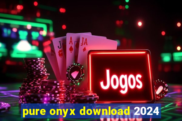 pure onyx download 2024