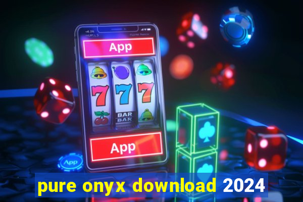 pure onyx download 2024