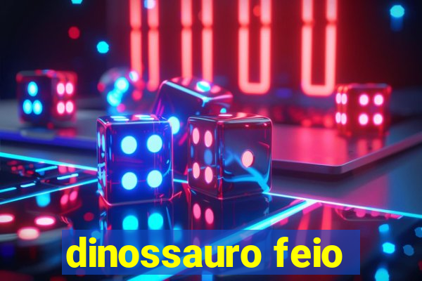 dinossauro feio