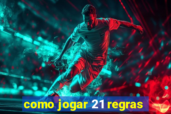 como jogar 21 regras