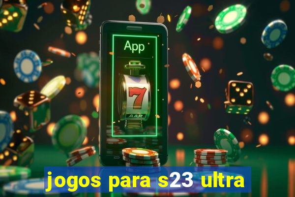 jogos para s23 ultra