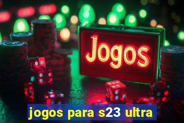 jogos para s23 ultra