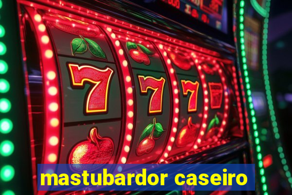 mastubardor caseiro