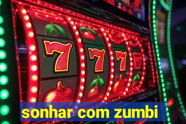 sonhar com zumbi