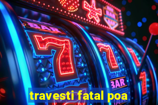 travesti fatal poa