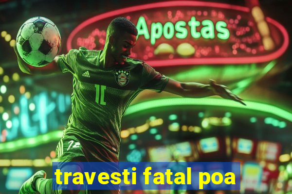 travesti fatal poa
