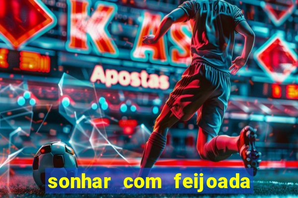 sonhar com feijoada jogo do bicho