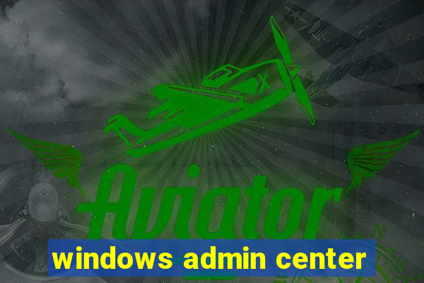 windows admin center