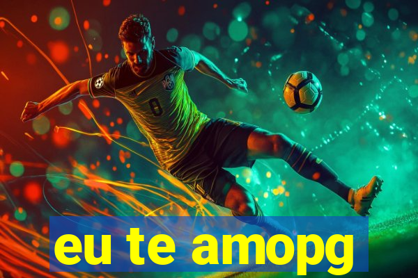 eu te amopg