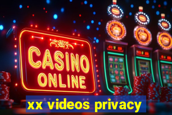 xx videos privacy