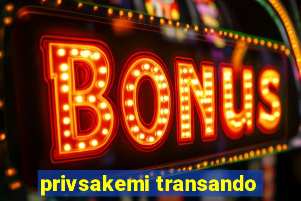 privsakemi transando