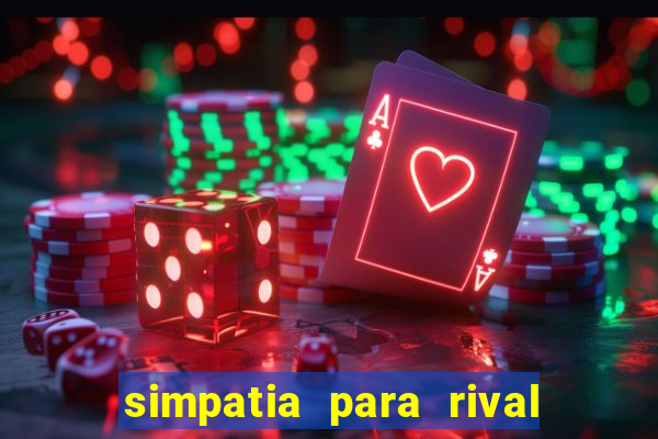 simpatia para rival ir embora para outra cidade