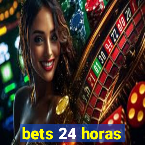 bets 24 horas