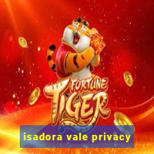 isadora vale privacy