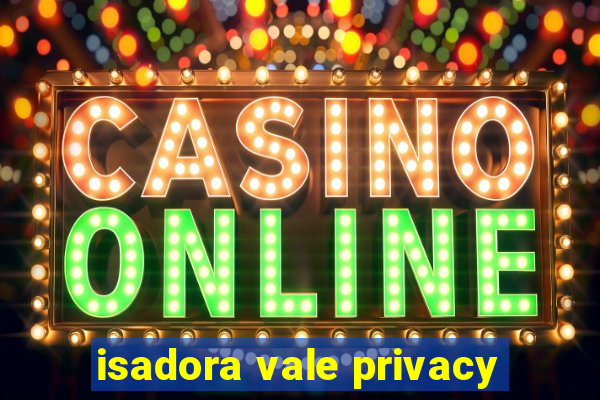 isadora vale privacy