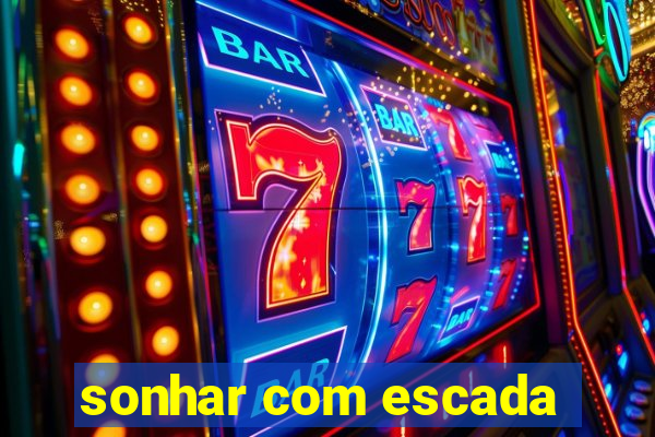 sonhar com escada