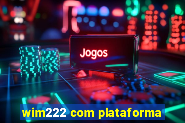 wim222 com plataforma