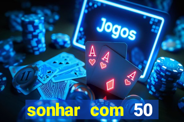 sonhar com 50 reais jogo do bicho