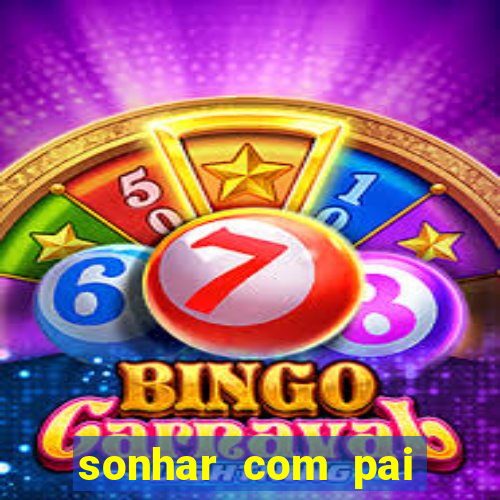 sonhar com pai jogo do bicho