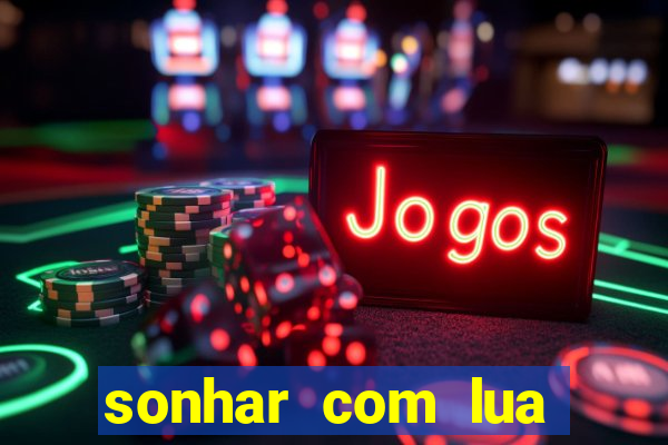 sonhar com lua jogo do bicho