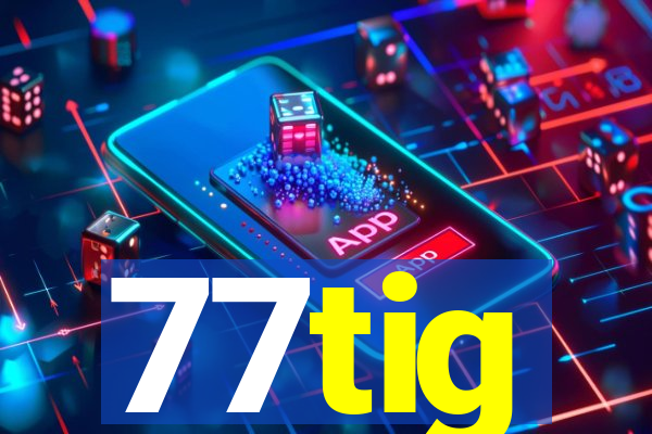 77tig