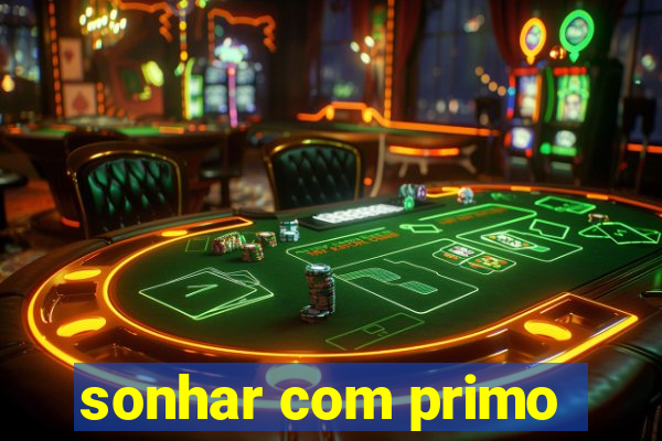 sonhar com primo