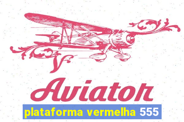 plataforma vermelha 555