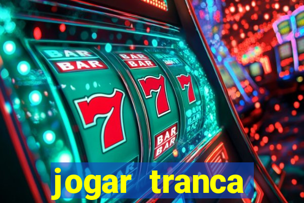 jogar tranca valendo dinheiro