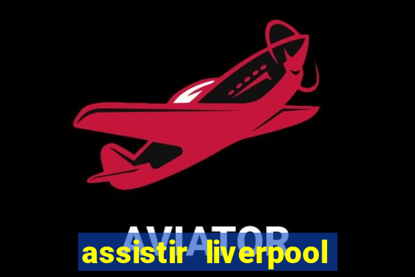 assistir liverpool x real madrid futemax