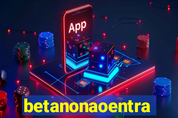 betanonaoentra