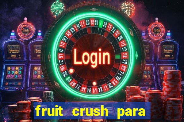 fruit crush para ganhar dinheiro
