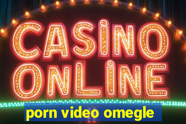 porn video omegle