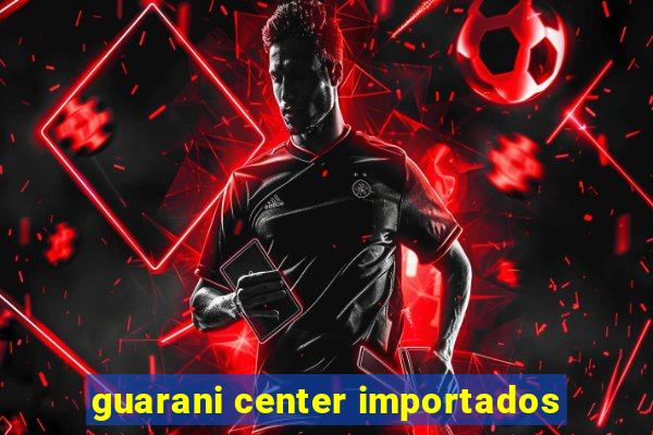 guarani center importados
