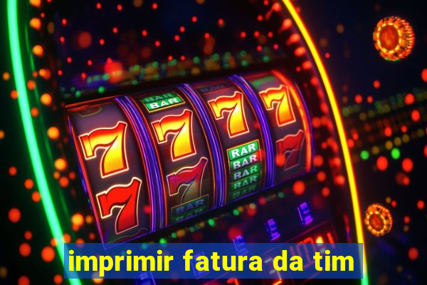 imprimir fatura da tim