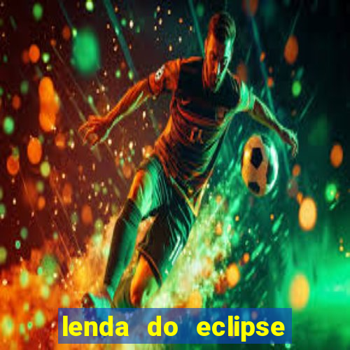 lenda do eclipse sol e lua