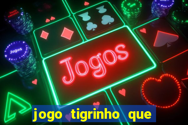 jogo tigrinho que da bonus no cadastro