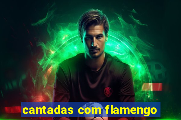 cantadas com flamengo