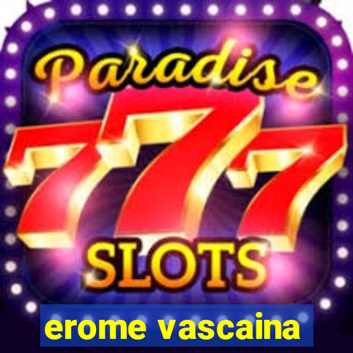 erome vascaina