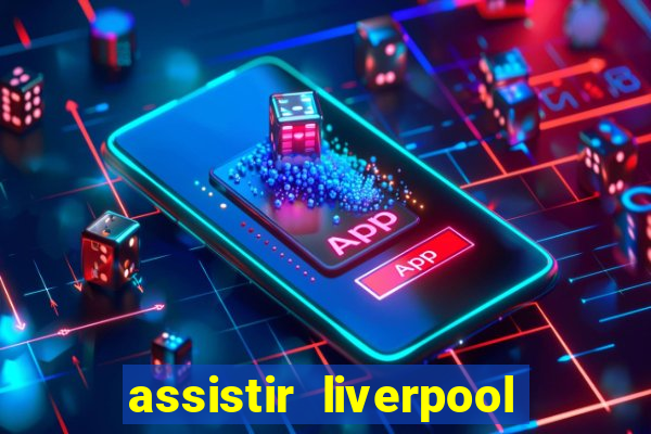 assistir liverpool ao vivo futemax