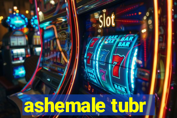 ashemale tubr