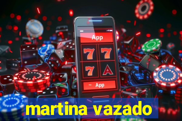 martina vazado