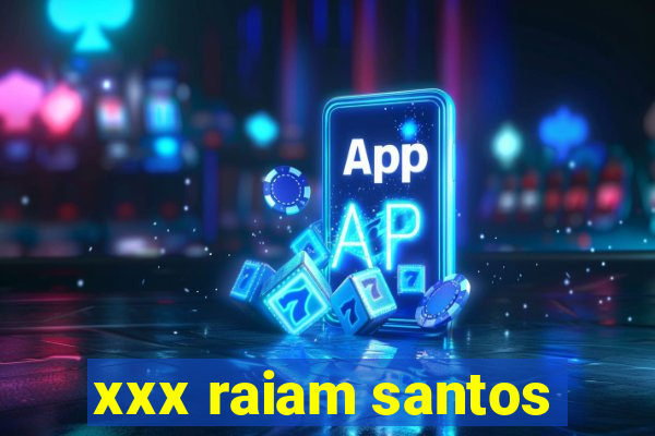 xxx raiam santos