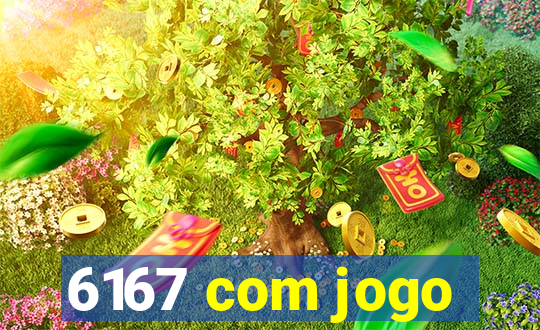 6167 com jogo